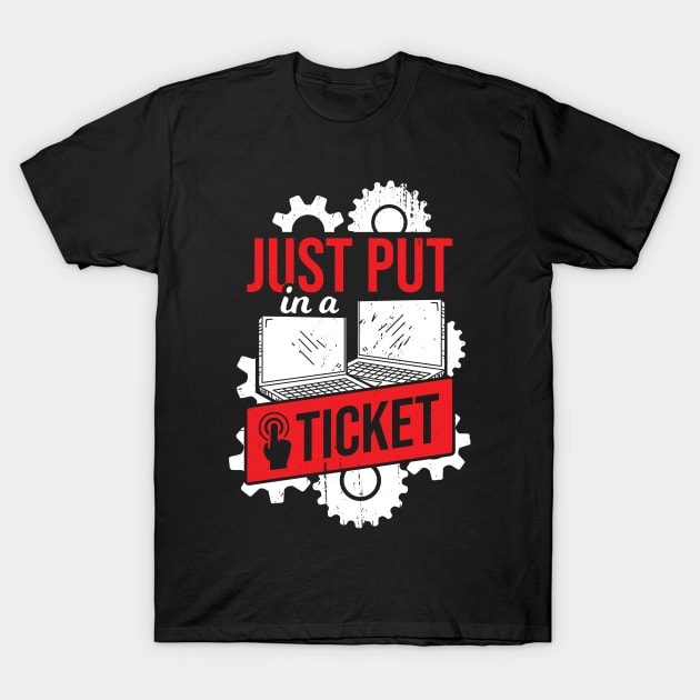 Just Put In A Ticket IT Tech Support Gift T-Shirt by Dolde08